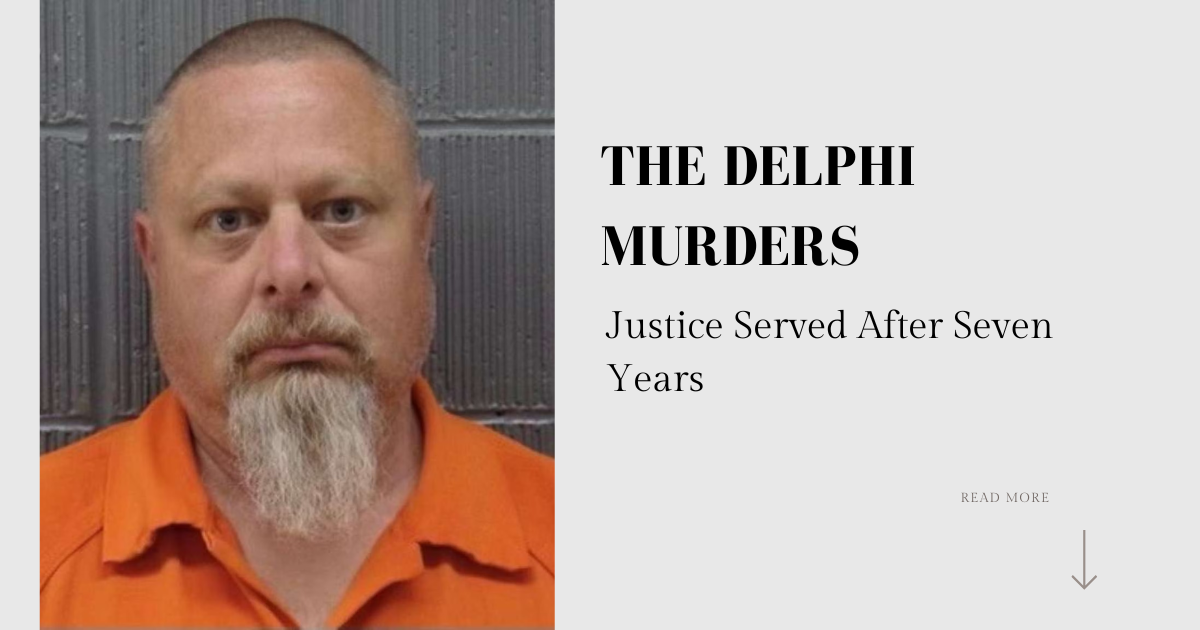 The Delphi Murders: Justice Served After Seven Years