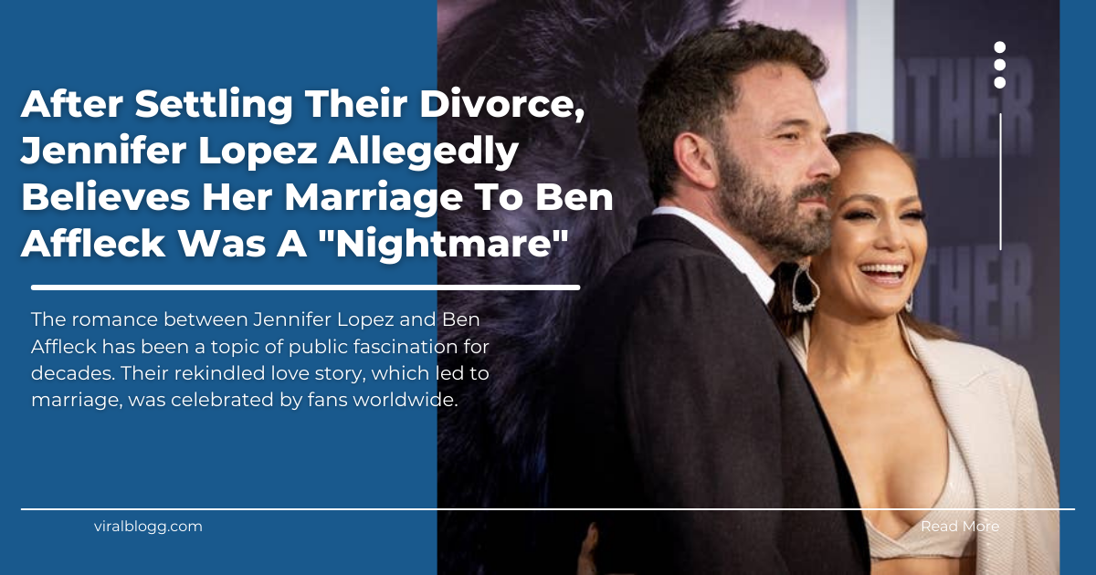 After Settling Their Divorce, Jennifer Lopez Allegedly Believes Her Marriage To Ben Affleck Was A "Nightmare"